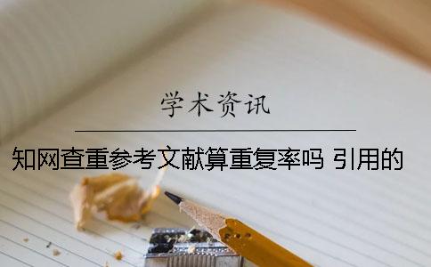 學(xué)術(shù)查重參考文獻算重復(fù)率嗎？ 引用的參考文獻算在查重里面嗎