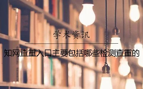 知網(wǎng)查重入口主要包括哪些檢測查重的內容范圍？