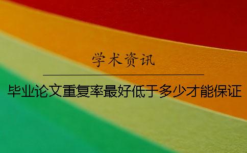 畢業論文重復率最好低于多少才能保證過關 畢業論文重復率最好低于多少才能保證過關