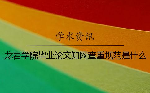 龍巖學院畢業(yè)論文學術查重規(guī)范是什么