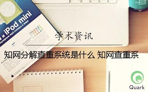 知網分解查重系統是什么？ 知網查重系統什么時候更新
