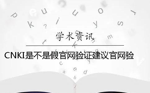 CNKI是不是假官網驗證建議官網驗證多少次