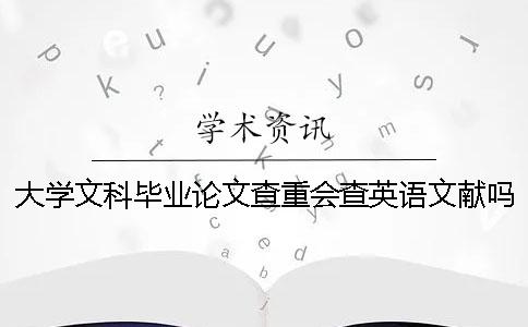 大學(xué)文科畢業(yè)論文查重會(huì)查英語文獻(xiàn)嗎？