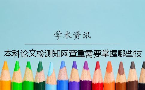 本科論文檢測知網(wǎng)查重需要掌握哪些技巧？