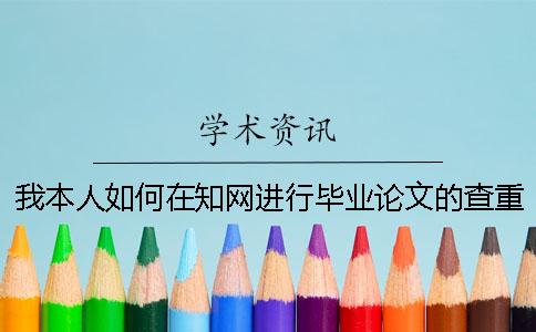我本人如何在知網(wǎng)進(jìn)行畢業(yè)論文的查重，操作流程到底是怎么回事？