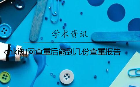 cnki知網查重后能到幾份查重報告？