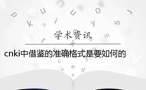 cnki中借鑒的準(zhǔn)確格式是要如何的？