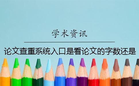 論文查重系統入口是看論文的字數還是字符數？