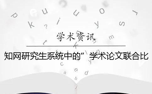 學(xué)術(shù)研究生系統(tǒng)中的”學(xué)術(shù)論文聯(lián)合比對(duì)庫(kù)“是什么？[小竅門]