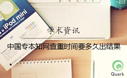 中國(guó)專(zhuān)本學(xué)術(shù)查重時(shí)間要多久出結(jié)果？