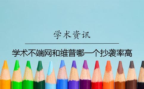 學術不端網和維普哪一個抄襲率高