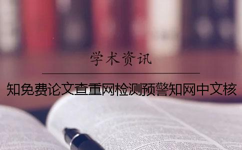 知免費(fèi)論文查重網(wǎng)檢測預(yù)警知網(wǎng)中文核心期刊