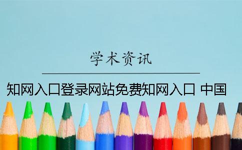 知網入口登錄網站免費知網入口 中國知網免費入口登錄網站