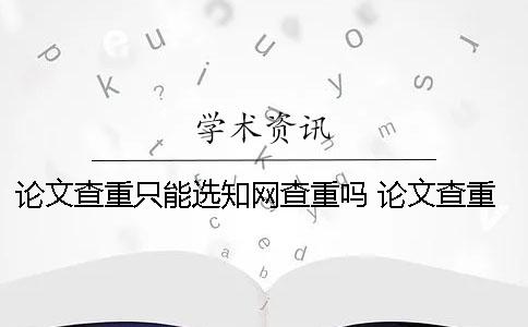 論文查重只能選知網查重嗎 論文查重只能在電腦上嗎