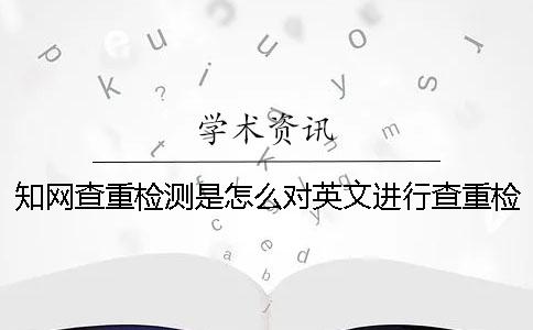 學(xué)術(shù)查重檢測(cè)是怎么對(duì)英文進(jìn)行查重檢測(cè)的？【技巧分享】