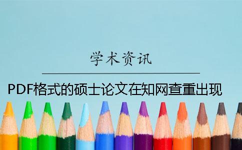 PDF格式的碩士論文在學(xué)術(shù)查重出現(xiàn)內(nèi)容錯(cuò)亂是怎么回事