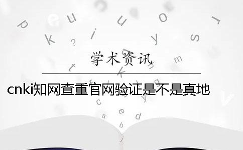 cnki知網查重官網驗證是不是真地靠譜嗎