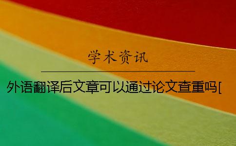 外語(yǔ)翻譯后文章可以通過(guò)論文查重嗎？[實(shí)用方法]