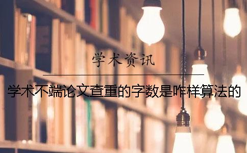 學術不端論文查重的字數是咋樣算法的？