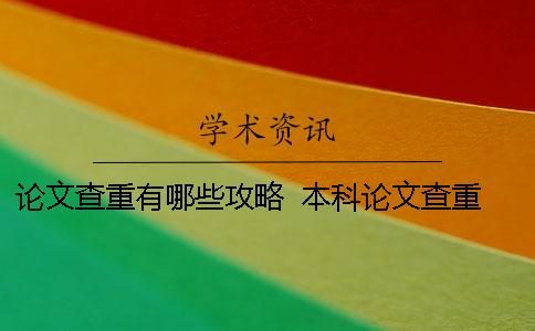 論文查重有哪些攻略 ？ 本科論文查重內容包括哪些部分