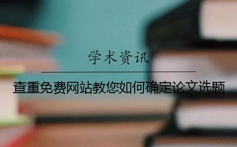 查重免費(fèi)網(wǎng)站教您如何確定論文選題