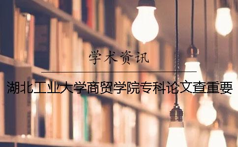 湖北工業大學商貿學院?？普撐牟橹匾蠹爸貜吐?湖北工業大學商貿學院專科學費一