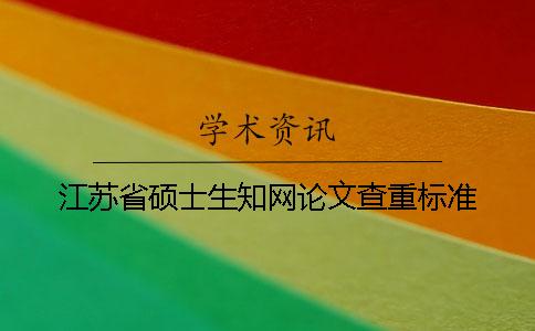 江蘇省碩士生學(xué)術(shù)論文查重標(biāo)準(zhǔn)