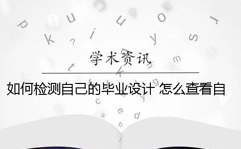 如何檢測自己的畢業設計？ 怎么查看自己的畢業設計