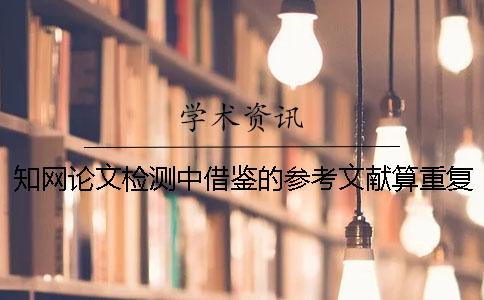 學術(shù)論文檢測中借鑒的參考文獻算重復率么