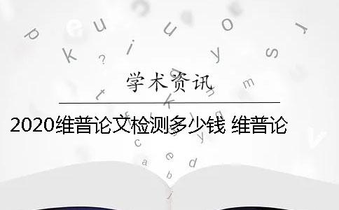 2020維普論文檢測多少錢？ 維普論文檢測系統(tǒng)一直顯示檢測中的原因