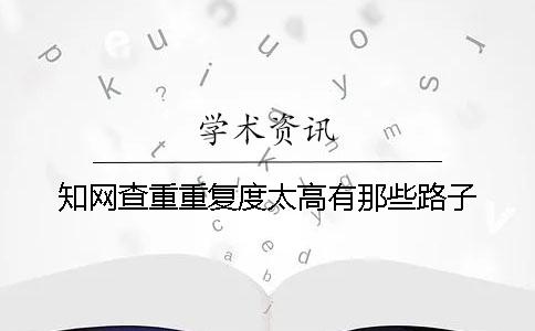 學(xué)術(shù)查重重復(fù)度太高有那些路子