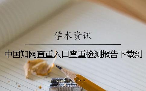 中國學術查重入口查重檢測報告下載到電腦如何官網(wǎng)驗證正品
