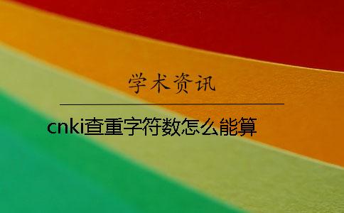 cnki查重字符數怎么能算