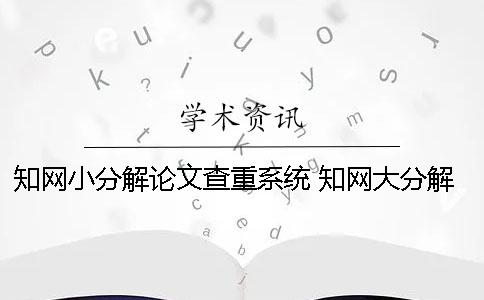 學術小分解論文查重系統 學術大分解論文查重