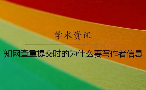學(xué)術(shù)查重提交時(shí)的為什么要寫作者信息?一 學(xué)術(shù)查重提交時(shí)的為什么要寫作者信息?一