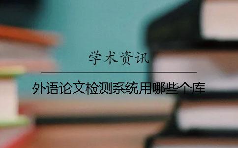 外語論文檢測系統(tǒng)用哪些個(gè)庫