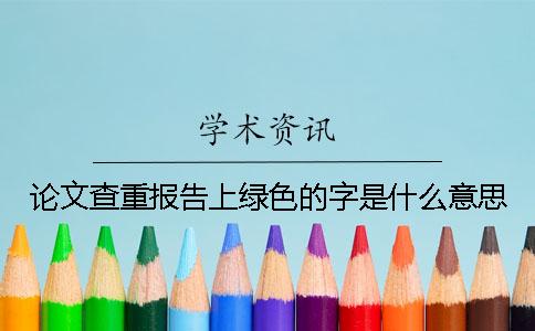 論文查重報告上綠色的字是什么意思？