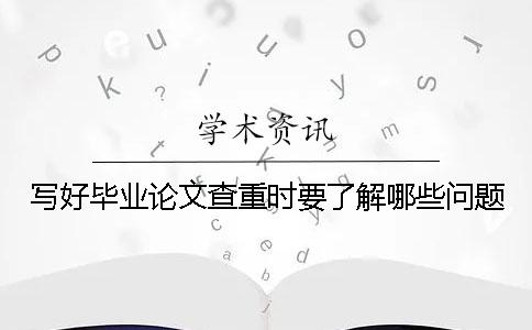 寫好畢業(yè)論文查重時(shí)要了解哪些問題？