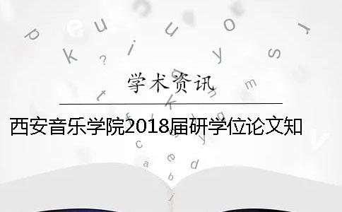 西安音樂學(xué)院2018屆研學(xué)位論文學(xué)術(shù)查重要求[實用方法]