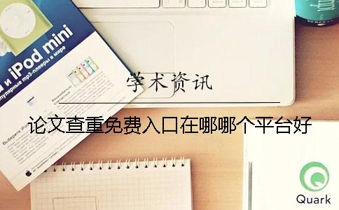 論文查重免費(fèi)入口在哪？哪個(gè)平臺(tái)好？