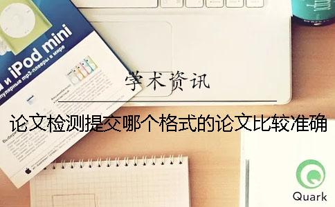 論文檢測提交哪個格式的論文比較準確？