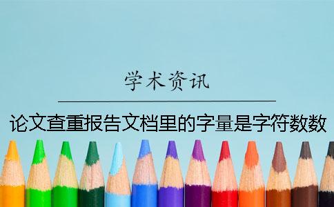 論文查重報告文檔里的字量是字符數數是字量