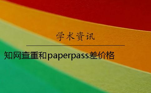 知網查重和paperpass差價格是多少