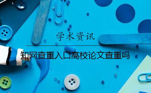 知網查重入口高校論文查重嗎