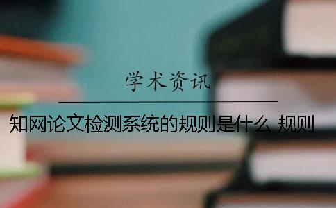 知網論文檢測系統的規則是什么？ 規則是什么