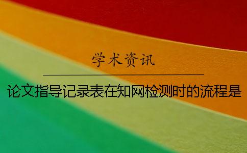論文指導記錄表在知網檢測時的流程是怎樣的？