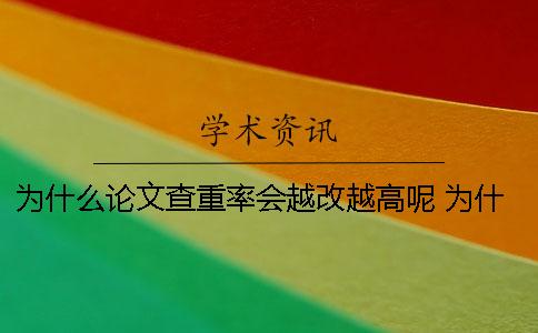 為什么論文查重率會(huì)越改越高呢？ 為什么自己原創(chuàng)論文還會(huì)查重